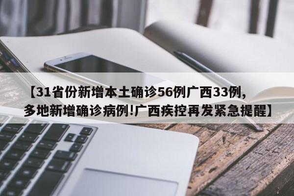 【31省份新增本土确诊56例广西33例,多地新增确诊病例!广西疾控再发紧急提醒】