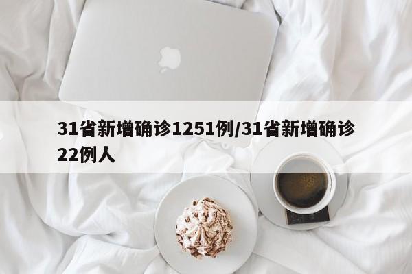 31省新增确诊1251例/31省新增确诊22例人