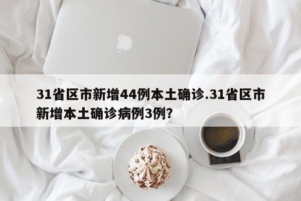 31省区市新增44例本土确诊.31省区市新增本土确诊病例3例?