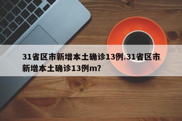 31省区市新增本土确诊13例.31省区市新增本土确诊13例m?