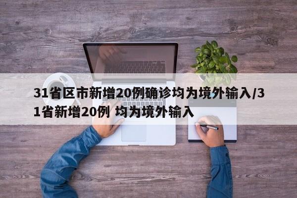 31省区市新增20例确诊均为境外输入/31省新增20例 均为境外输入