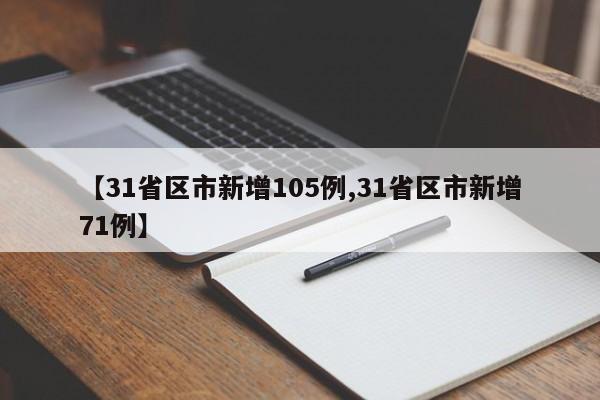 【31省区市新增105例,31省区市新增71例】