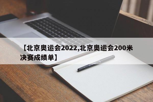【北京奥运会2022,北京奥运会200米决赛成绩单】