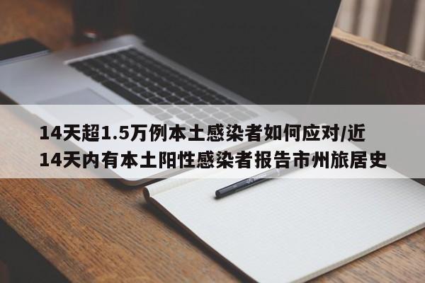14天超1.5万例本土感染者如何应对/近14天内有本土阳性感染者报告市州旅居史